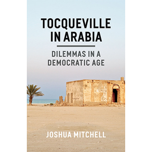 Image for Tocqueville in Arabia:  A Conversation with Joshua Mitchell